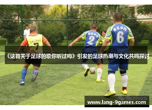 《这首关于足球的歌你听过吗》引发的足球热潮与文化共鸣探讨