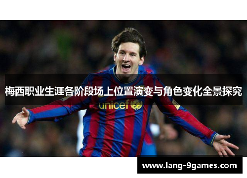 梅西职业生涯各阶段场上位置演变与角色变化全景探究