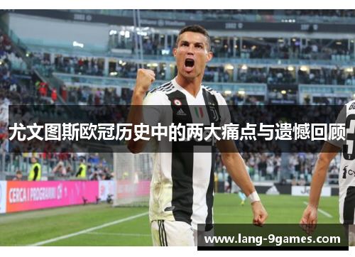 尤文图斯欧冠历史中的两大痛点与遗憾回顾