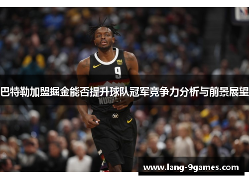 巴特勒加盟掘金能否提升球队冠军竞争力分析与前景展望