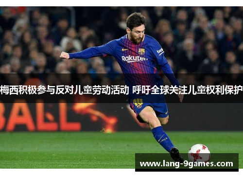 梅西积极参与反对儿童劳动活动 呼吁全球关注儿童权利保护