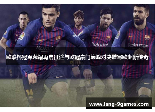欧联杯冠军荣耀再启征途与欧冠豪门巅峰对决谱写欧洲新传奇