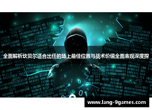 全面解析坎贝尔适合出任的场上最佳位置与战术价值全面表现深度探 全面解析坎贝尔适合出任的场上最佳位置与战术价值全面表现深度探