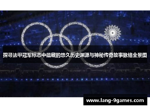探寻法甲冠军标志中蕴藏的悠久历史渊源与神秘传奇故事脉络全景图 探寻法甲冠军标志中蕴藏的悠久历史渊源与神秘传奇故事脉络全景图