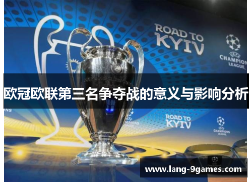 欧冠欧联第三名争夺战的意义与影响分析 欧冠欧联第三名争夺战的意义与影响分析