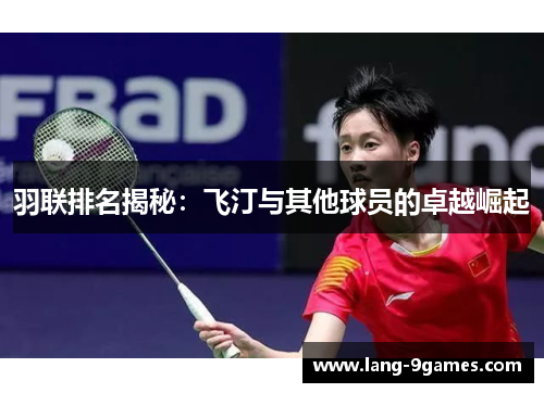 羽联排名揭秘：飞汀与其他球员的卓越崛起