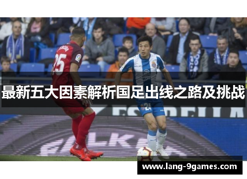 最新五大因素解析国足出线之路及挑战