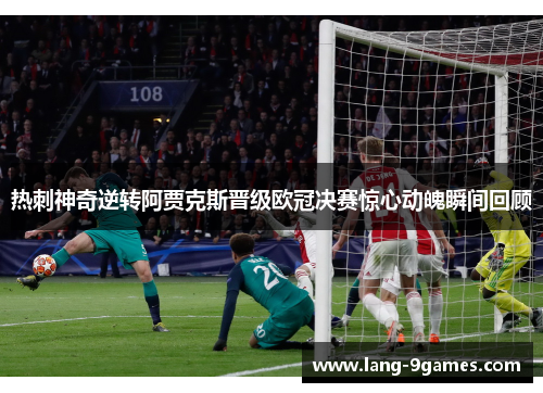 热刺神奇逆转阿贾克斯晋级欧冠决赛惊心动魄瞬间回顾 热刺神奇逆转阿贾克斯晋级欧冠决赛惊心动魄瞬间回顾