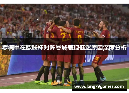 罗德里在欧联杯对阵曼城表现低迷原因深度分析