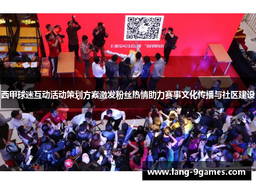 西甲球迷互动活动策划方案激发粉丝热情助力赛事文化传播与社区建设